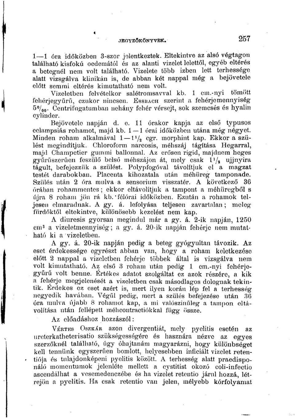 -nyi tömött fehérjegyűrű, czukor lűncsen. ESSUACH szerint a fehérjemennyiség 5o/oo- Centrifugatumban néhány fehér vérsejt, sok szemcsés és hyalin cylinder. Bejövetele napján d. e.