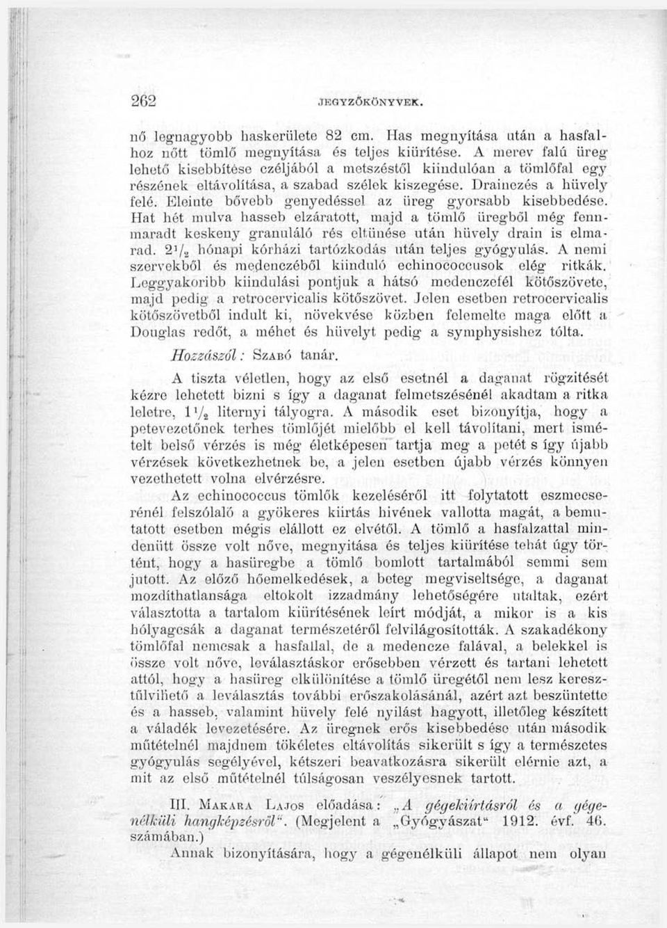 Eleinte bővebb genyedéssel az üreg gyorsabb kisebbedése. Hat hét nnilva hasseb elzáratott, majd a tömlő üregből még fennmaradt keskenj' granuláló rés eltűnése után hüvely drain is elmarad.