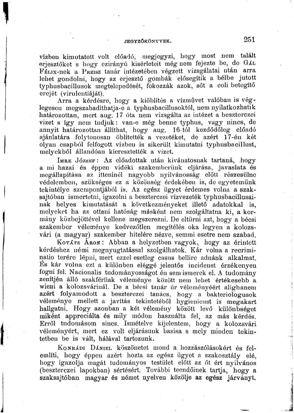 arra lehet gondolni, hogy az erjesztő gombák elősegítik a bélbe jutott typhusbacillusok megtelepedését, fokozzák azok, sőt a coli betegítő erejét (vírulentiáját).