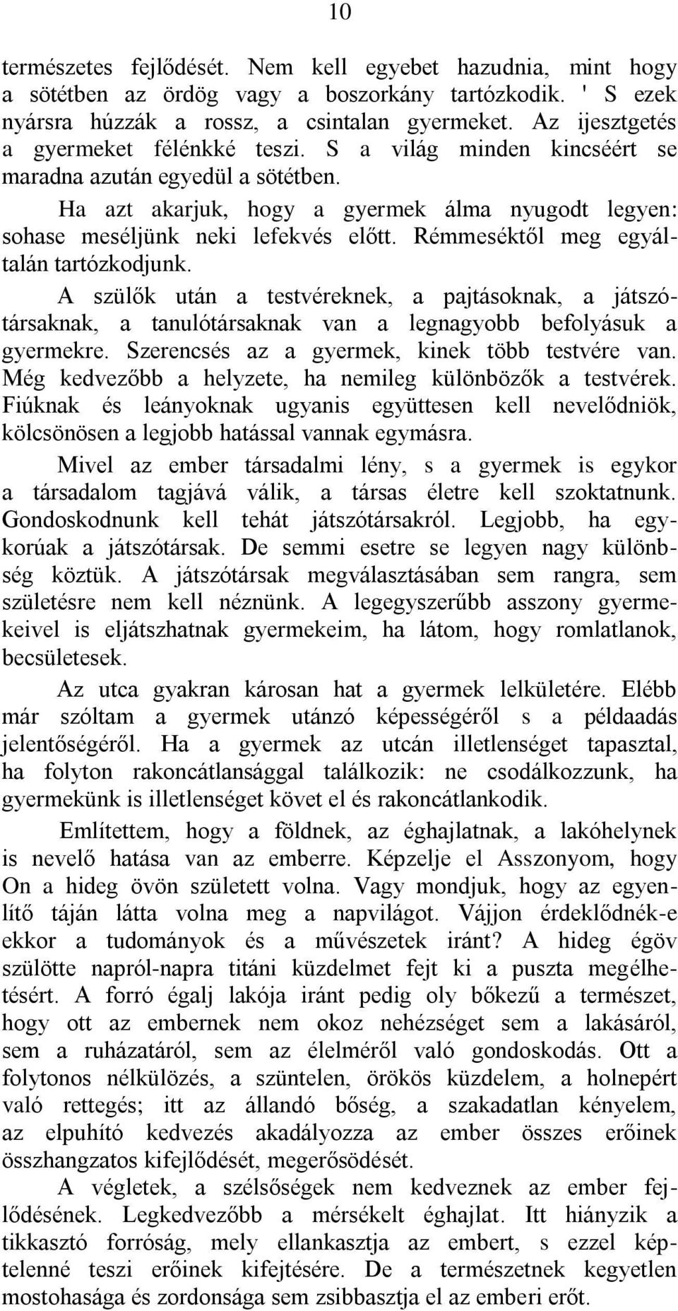 Rémmeséktől meg egyáltalán tartózkodjunk. A szülők után a testvéreknek, a pajtásoknak, a játszótársaknak, a tanulótársaknak van a legnagyobb befolyásuk a gyermekre.