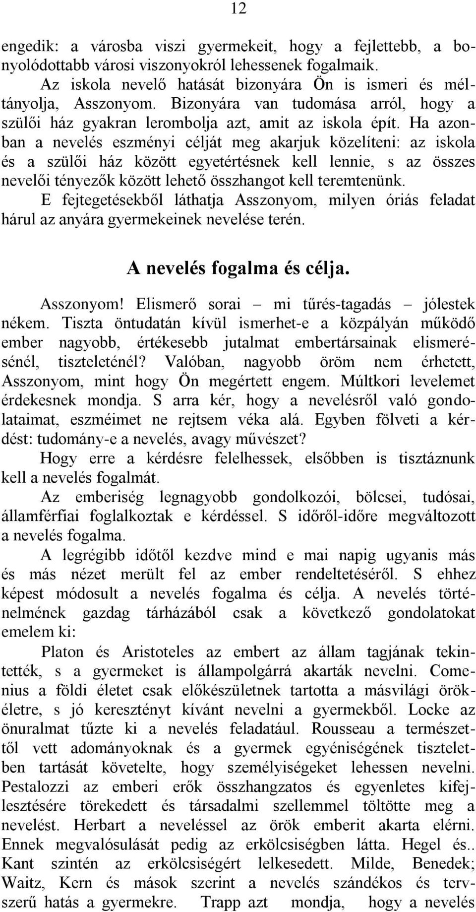 Ha azonban a nevelés eszményi célját meg akarjuk közelíteni: az iskola és a szülői ház között egyetértésnek kell lennie, s az összes nevelői tényezők között lehető összhangot kell teremtenünk.