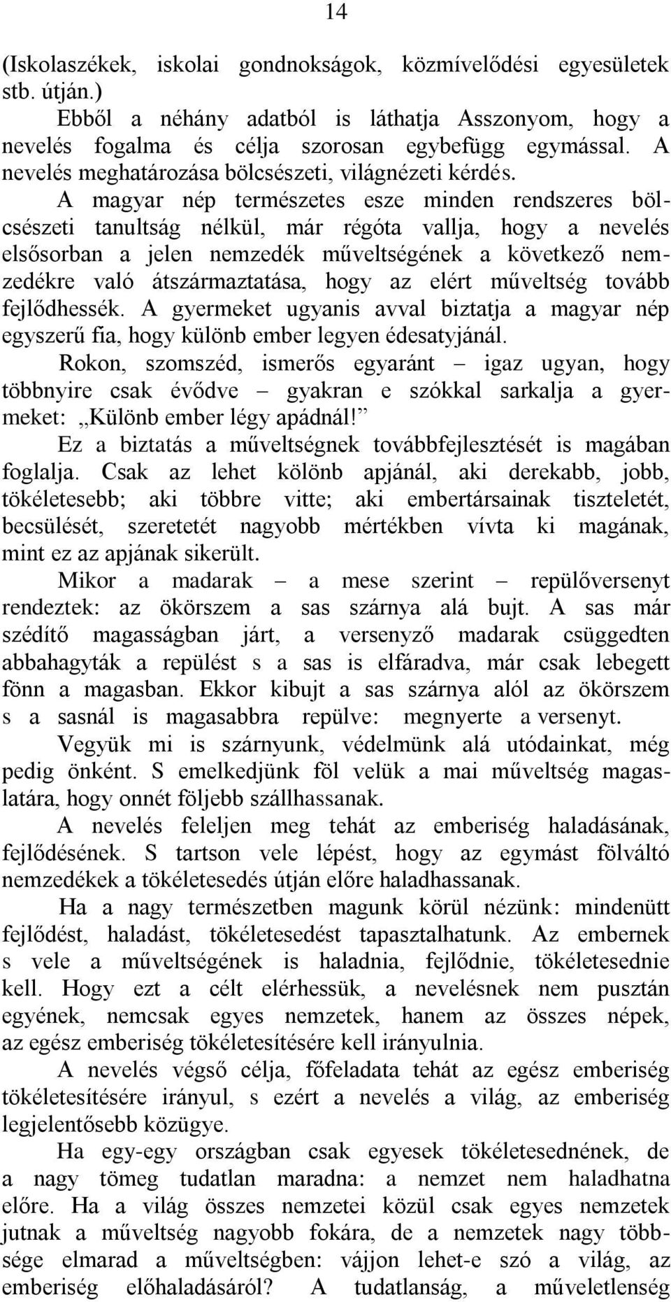 A magyar nép természetes esze minden rendszeres bölcsészeti tanultság nélkül, már régóta vallja, hogy a nevelés elsősorban a jelen nemzedék műveltségének a következő nemzedékre való átszármaztatása,