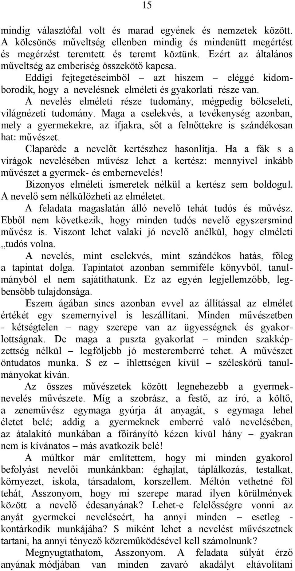 A nevelés elméleti része tudomány, mégpedig bölcseleti, világnézeti tudomány. Maga a cselekvés, a tevékenység azonban, mely a gyermekekre, az ifjakra, sőt a felnőttekre is szándékosan hat: művészet.