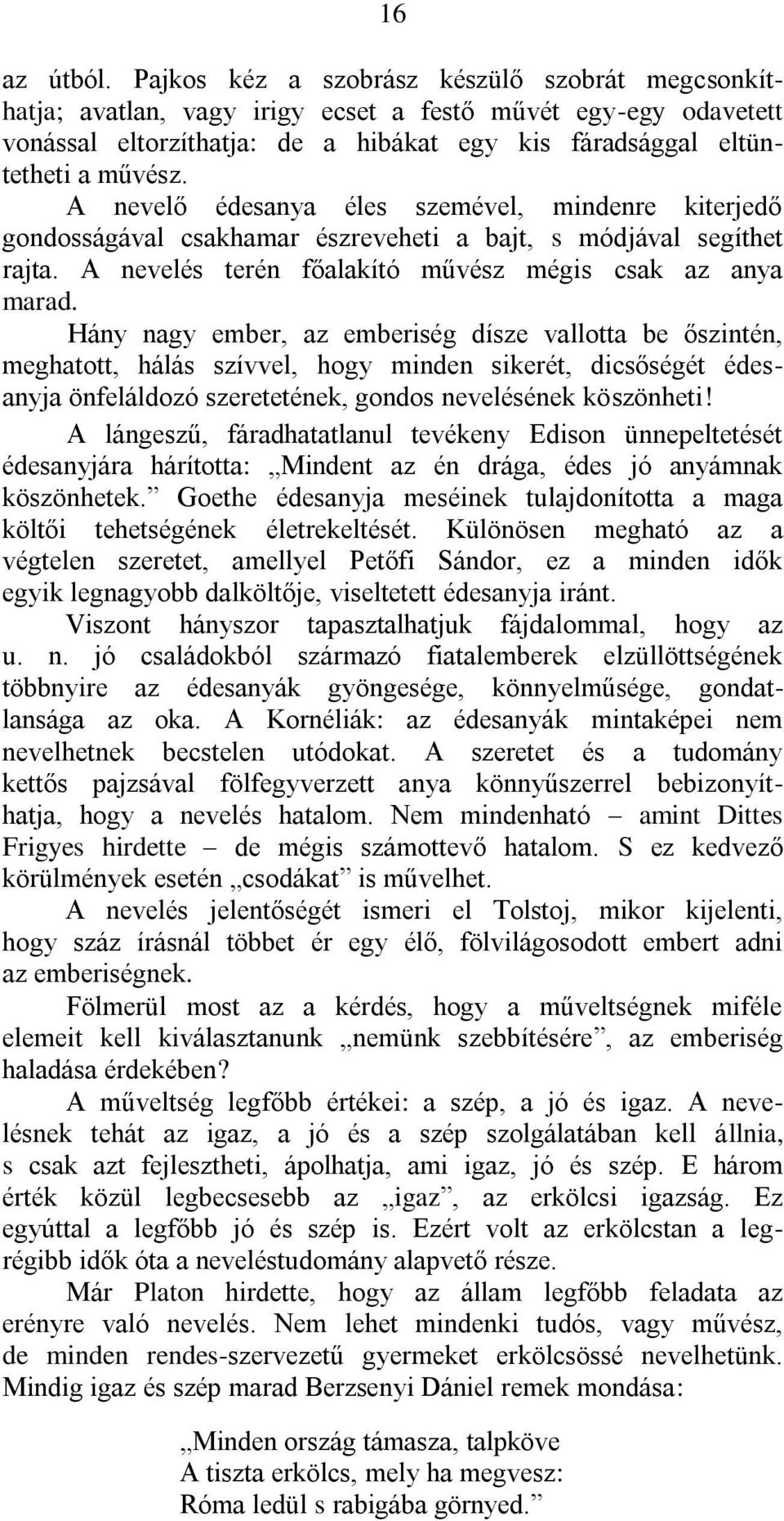 A nevelő édesanya éles szemével, mindenre kiterjedő gondosságával csakhamar észreveheti a bajt, s módjával segíthet rajta. A nevelés terén főalakító művész mégis csak az anya marad.