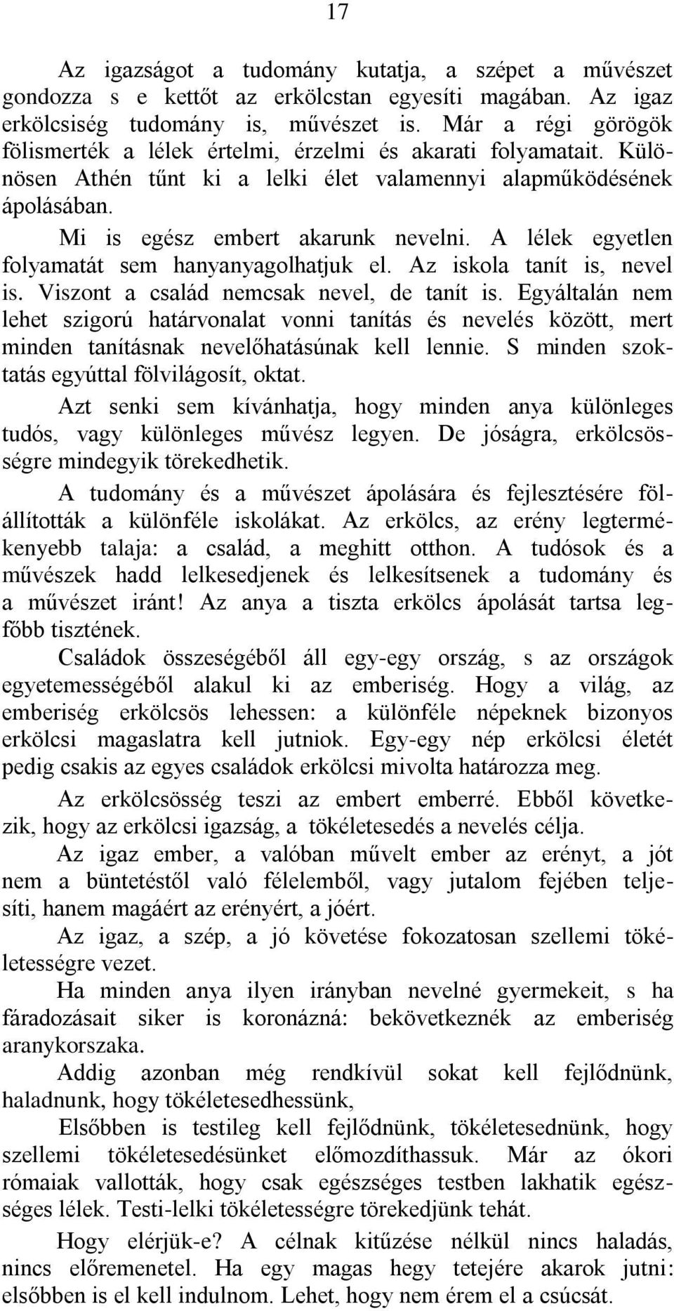 A lélek egyetlen folyamatát sem hanyanyagolhatjuk el. Az iskola tanít is, nevel is. Viszont a család nemcsak nevel, de tanít is.