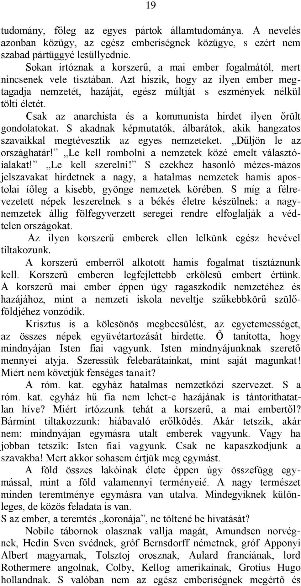 Csak az anarchista és a kommunista hirdet ilyen őrült gondolatokat. S akadnak képmutatók, álbarátok, akik hangzatos szavaikkal megtévesztik az egyes nemzeteket. Dűljön le az országhatár!