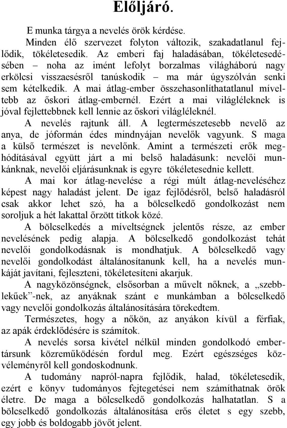 A mai átlag-ember összehasonlíthatatlanul míveltebb az őskori átlag-embernél. Ezért a mai világléleknek is jóval fejlettebbnek kell lennie az őskori világléleknél. A nevelés rajtunk áll.