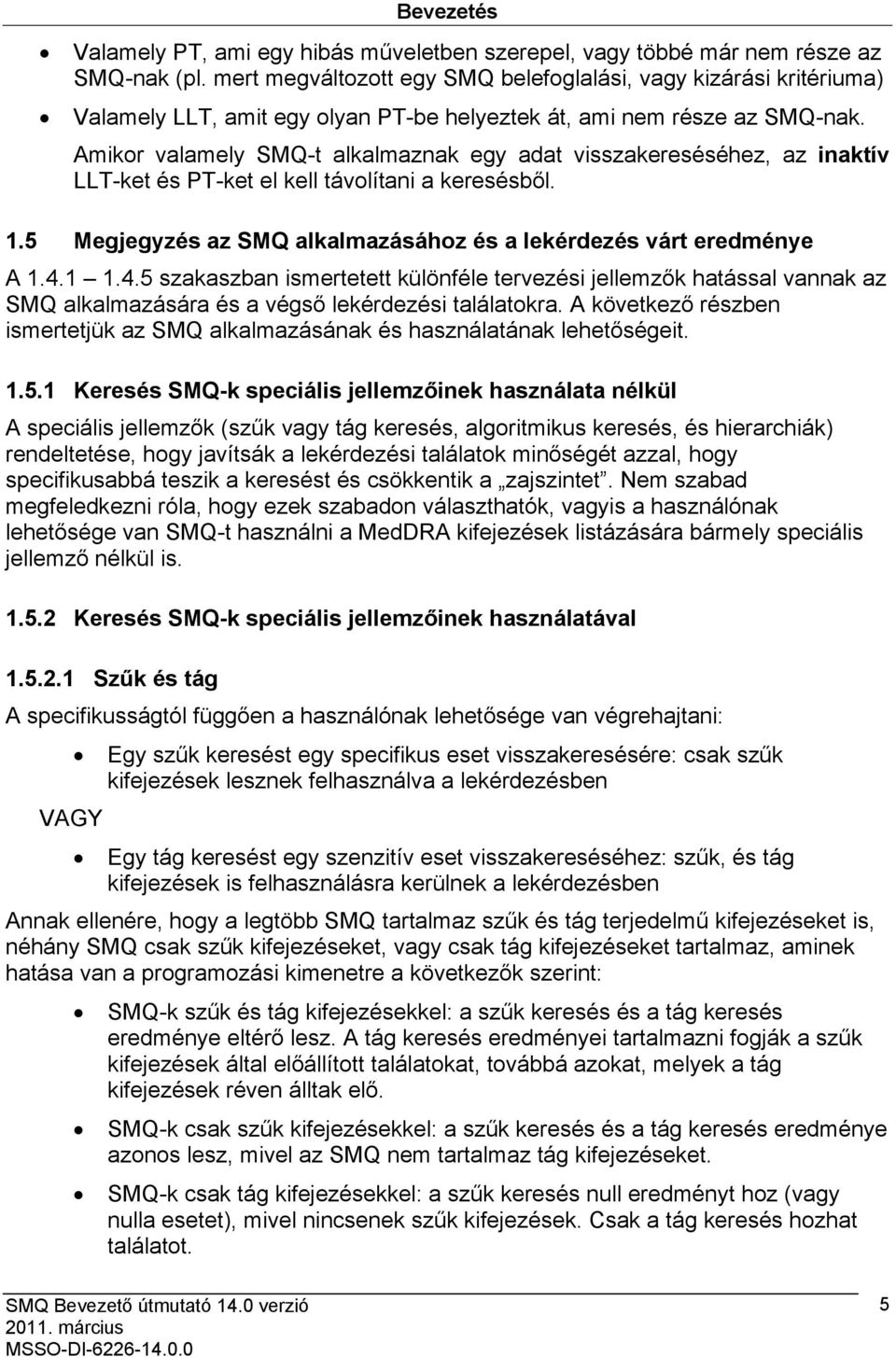 Amikor valamely SMQ-t alkalmaznak egy adat visszakereséséhez, az inaktív LLT-ket és PT-ket el kell távolítani a keresésből. 1.5 Megjegyzés az SMQ alkalmazásához és a lekérdezés várt eredménye A 1.4.