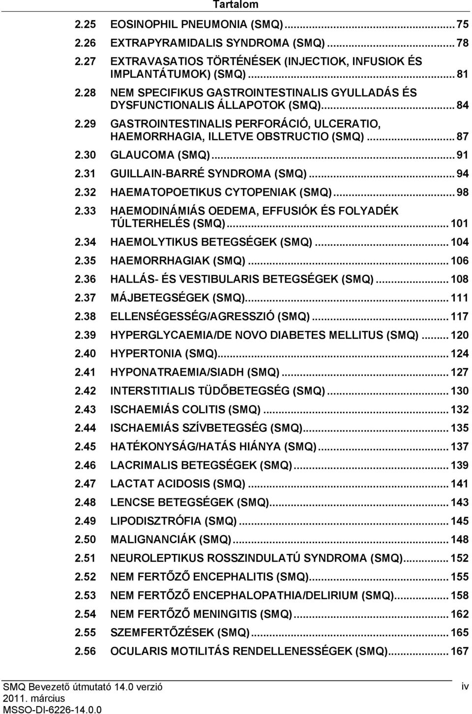 .. 91 2.31 GUILLAIN-BARRÉ SYNDROMA (SMQ)... 94 2.32 HAEMATOPOETIKUS CYTOPENIAK (SMQ)... 98 2.33 HAEMODINÁMIÁS OEDEMA, EFFUSIÓK ÉS FOLYADÉK TÚLTERHELÉS (SMQ)... 101 2.34 HAEMOLYTIKUS BETEGSÉGEK (SMQ).