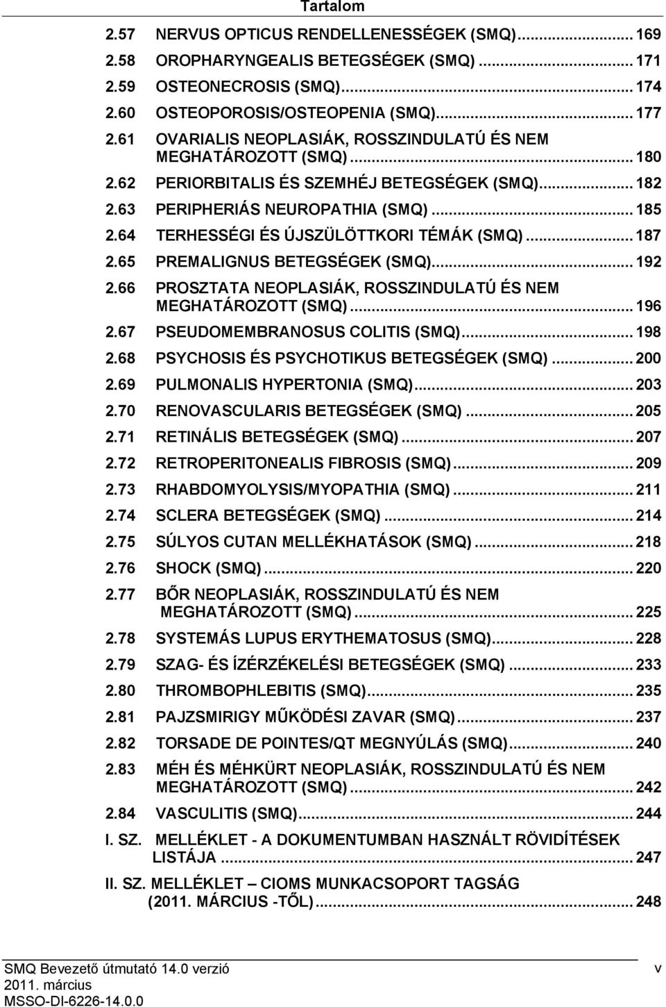 64 TERHESSÉGI ÉS ÚJSZÜLÖTTKORI TÉMÁK (SMQ)... 187 2.65 PREMALIGNUS BETEGSÉGEK (SMQ)... 192 2.66 PROSZTATA NEOPLASIÁK, ROSSZINDULATÚ ÉS NEM MEGHATÁROZOTT (SMQ)... 196 2.