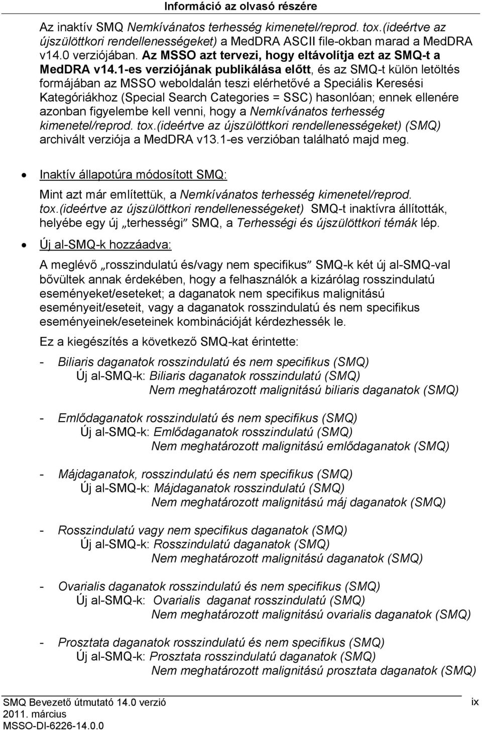 1-es verziójának publikálása előtt, és az SMQ-t külön letöltés formájában az MSSO weboldalán teszi elérhetővé a Speciális Keresési Kategóriákhoz (Special Search Categories = SSC) hasonlóan; ennek