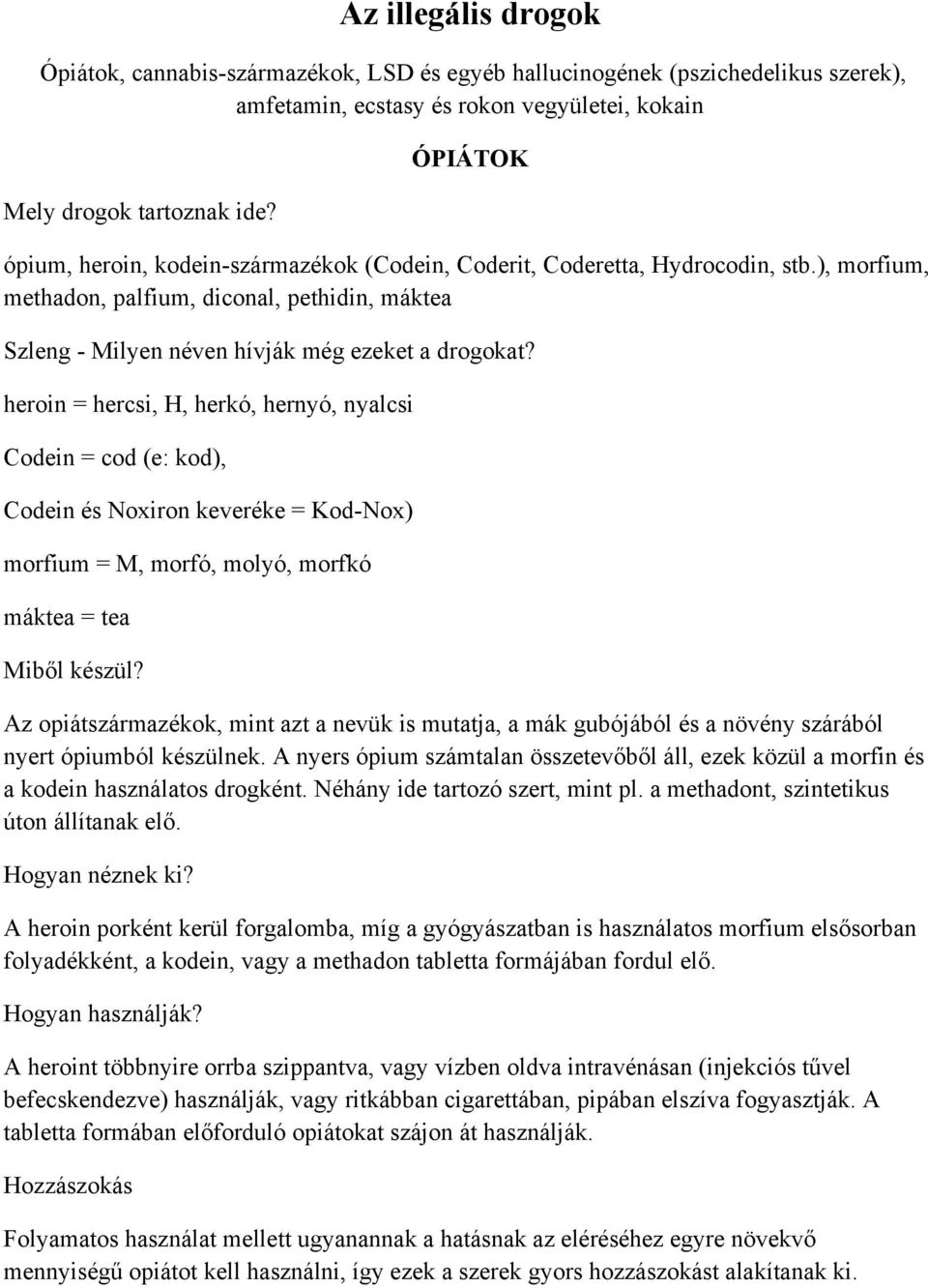 heroin = hercsi, H, herkó, hernyó, nyalcsi Codein = cod (e: kod), Codein és Noxiron keveréke = Kod-Nox) morfium = M, morfó, molyó, morfkó máktea = tea Miből készül?