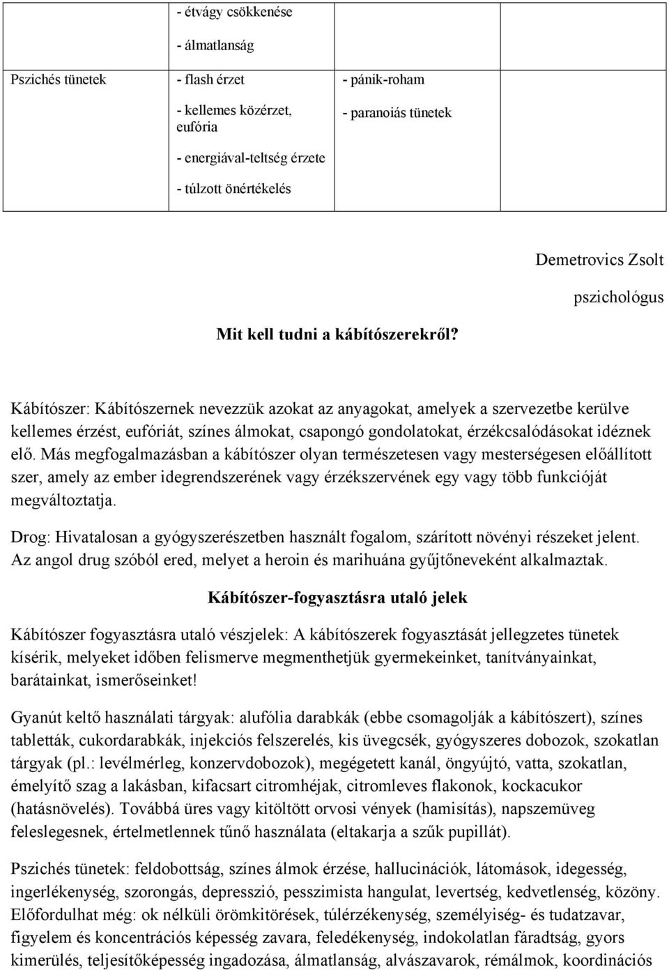 Kábítószer: Kábítószernek nevezzük azokat az anyagokat, amelyek a szervezetbe kerülve kellemes érzést, eufóriát, színes álmokat, csapongó gondolatokat, érzékcsalódásokat idéznek elő.