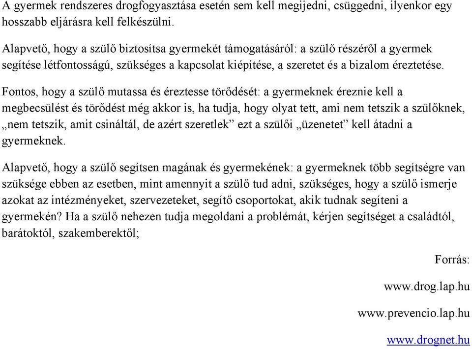 Fontos, hogy a szülő mutassa és éreztesse törődését: a gyermeknek éreznie kell a megbecsülést és törődést még akkor is, ha tudja, hogy olyat tett, ami nem tetszik a szülőknek, nem tetszik, amit