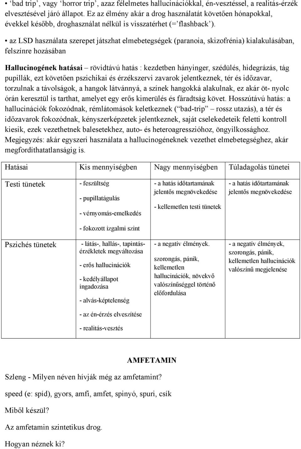 az LSD használata szerepet játszhat elmebetegségek (paranoia, skizofrénia) kialakulásában, felszínre hozásában Hallucinogének hatásai rövidtávú hatás : kezdetben hányinger, szédülés, hidegrázás, tág