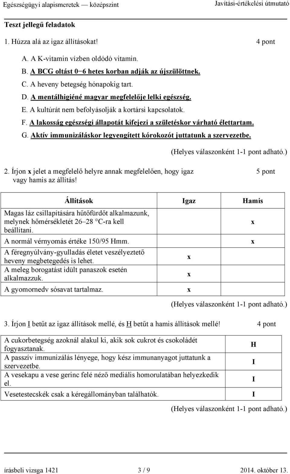 Aktív immunizáláskor legyengített kórokozót juttatunk a szervezetbe. 2.