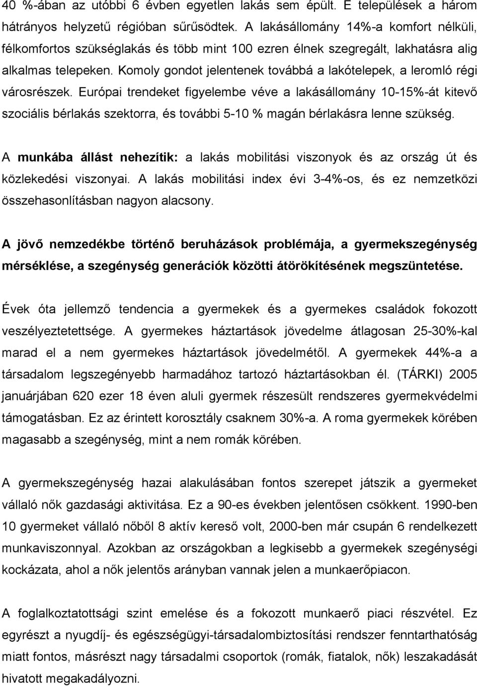 Komoly gondot jelentenek továbbá a lakótelepek, a leromló régi városrészek.