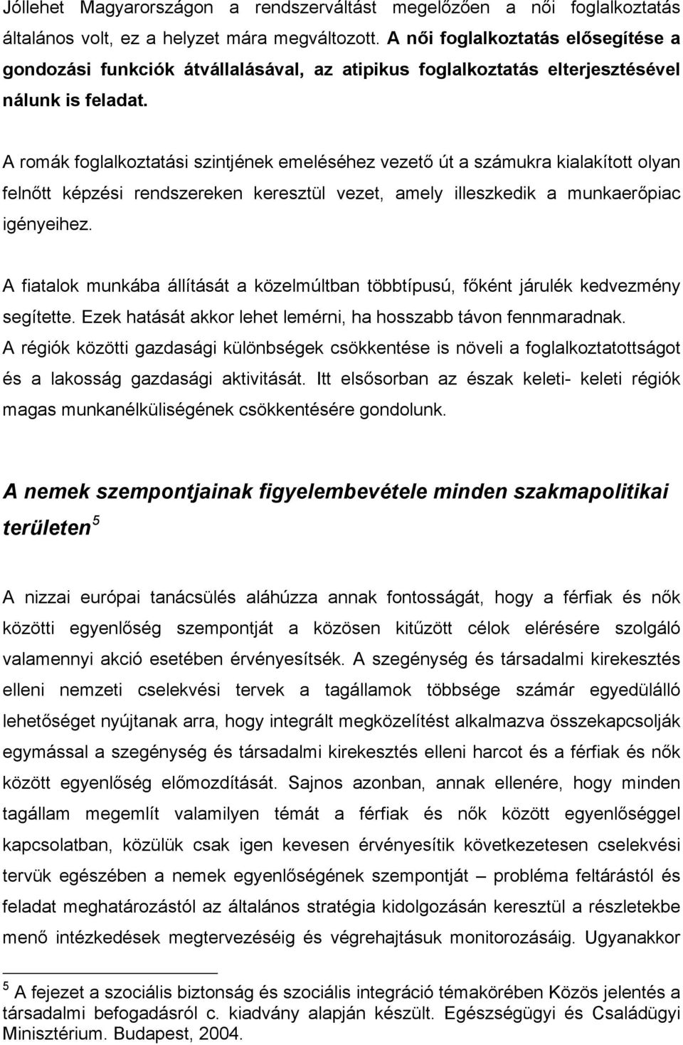 A romák foglalkoztatási szintjének emeléséhez vezető út a számukra kialakított olyan felnőtt képzési rendszereken keresztül vezet, amely illeszkedik a munkaerőpiac igényeihez.