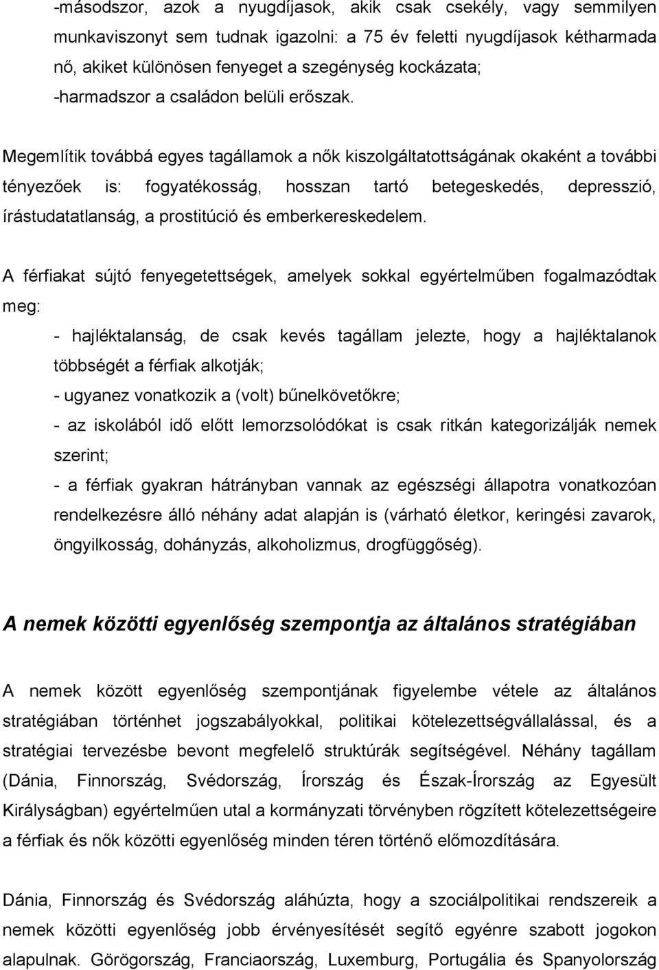 Megemlítik továbbá egyes tagállamok a nők kiszolgáltatottságának okaként a további tényezőek is: fogyatékosság, hosszan tartó betegeskedés, depresszió, írástudatatlanság, a prostitúció és