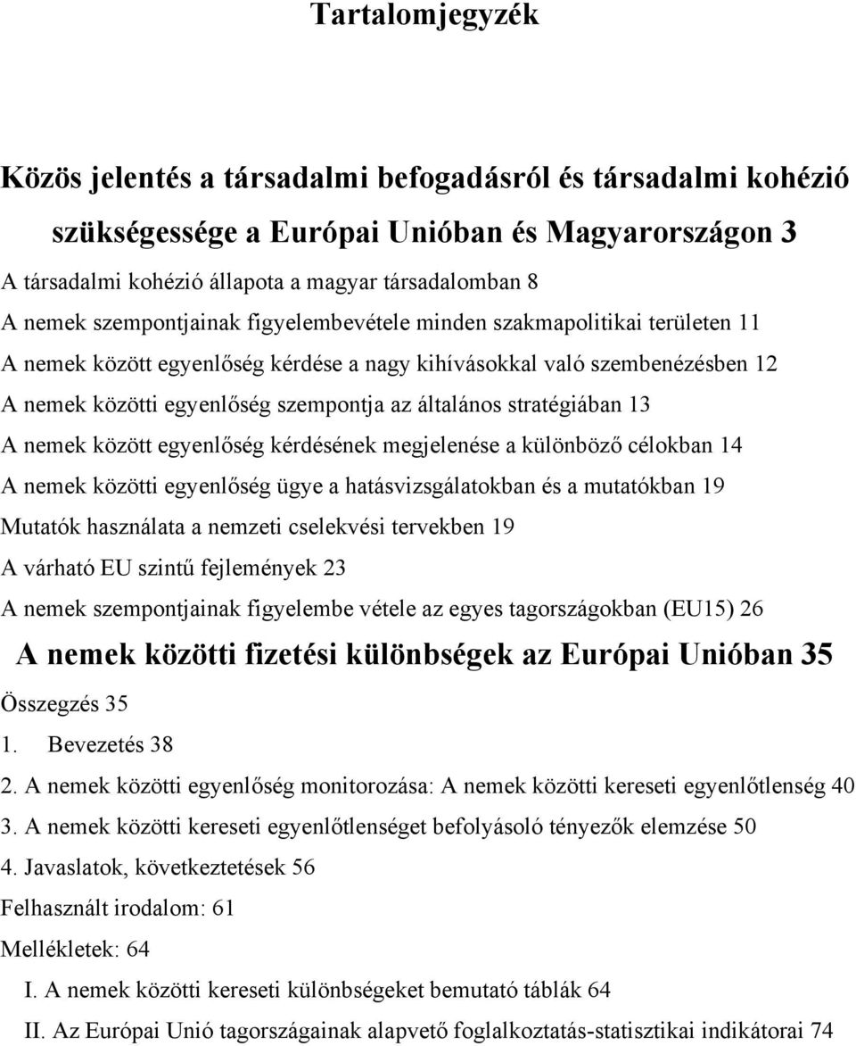 stratégiában 13 A nemek között egyenlőség kérdésének megjelenése a különböző célokban 14 A nemek közötti egyenlőség ügye a hatásvizsgálatokban és a mutatókban 19 Mutatók használata a nemzeti