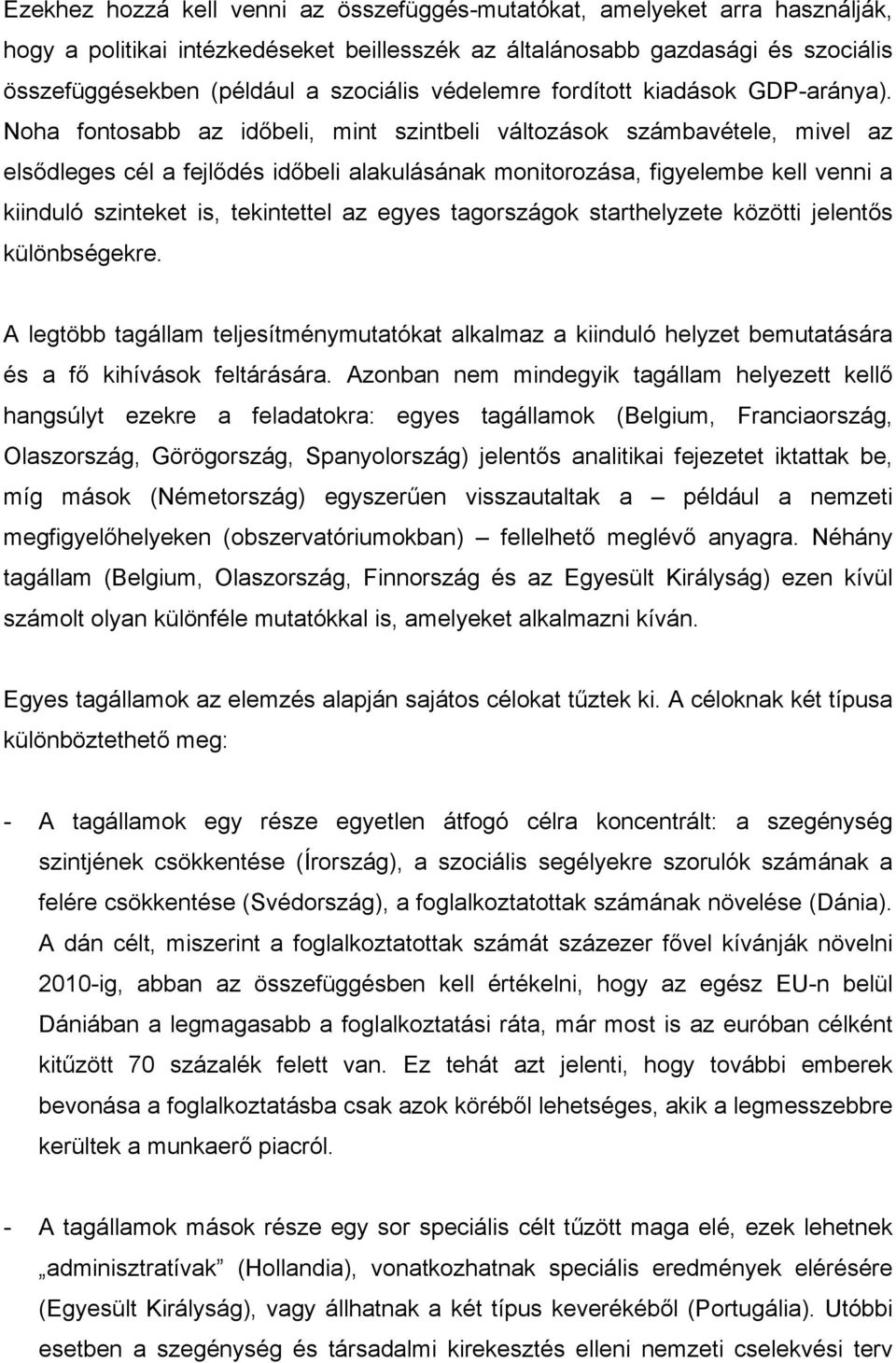 Noha fontosabb az időbeli, mint szintbeli változások számbavétele, mivel az elsődleges cél a fejlődés időbeli alakulásának monitorozása, figyelembe kell venni a kiinduló szinteket is, tekintettel az