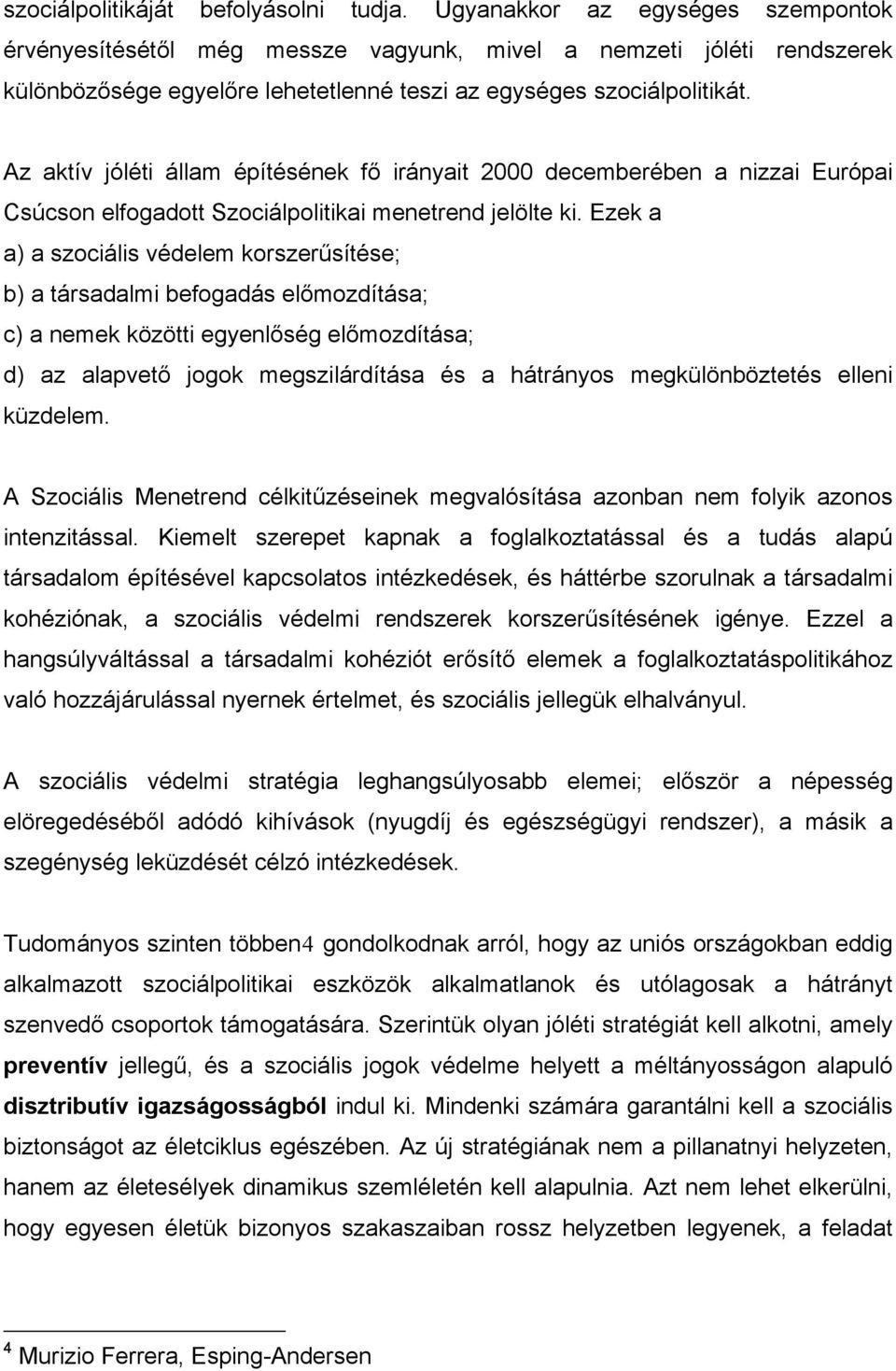 Az aktív jóléti állam építésének fő irányait 2000 decemberében a nizzai Európai Csúcson elfogadott Szociálpolitikai menetrend jelölte ki.