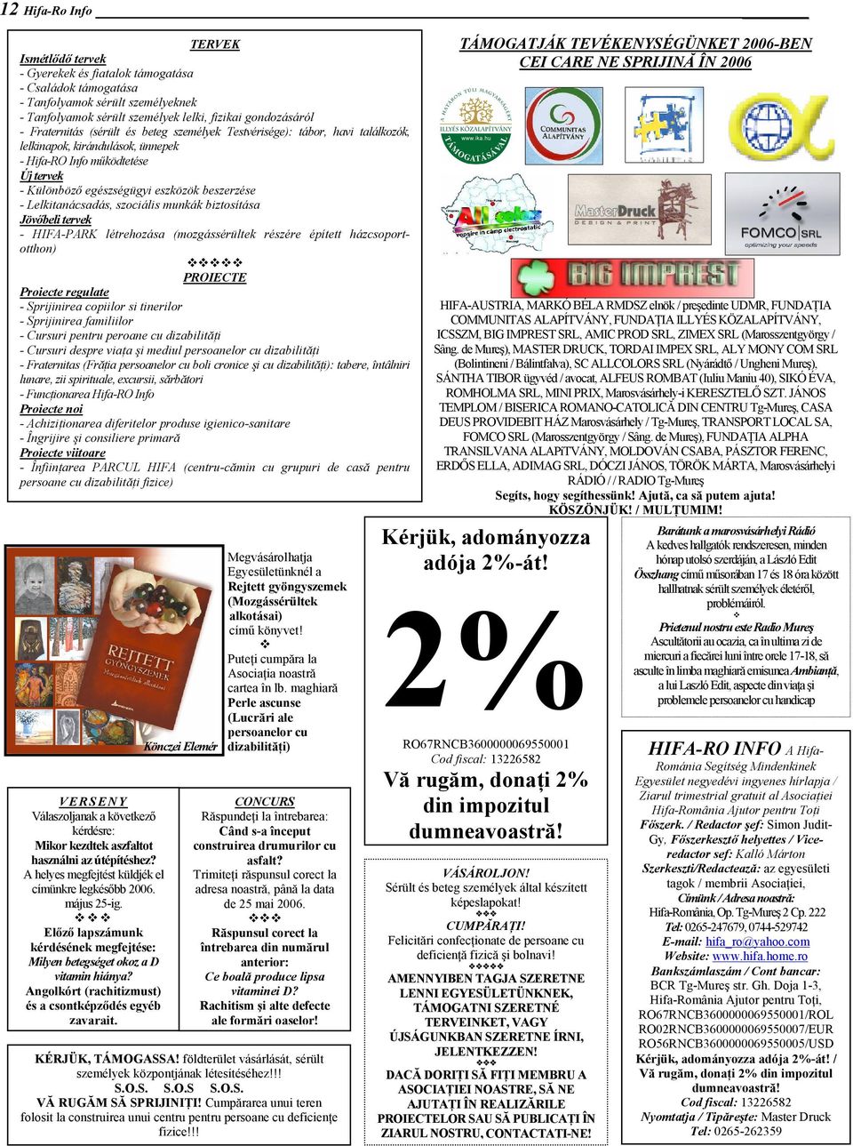 Lelkitanácsadás, szociális munkák biztosítása Jövőbeli tervek - HIFA-PARK létrehozása (mozgássérültek részére épített házcsoportotthon) PROIECTE Proiecte regulate - Sprijinirea copiilor si tinerilor