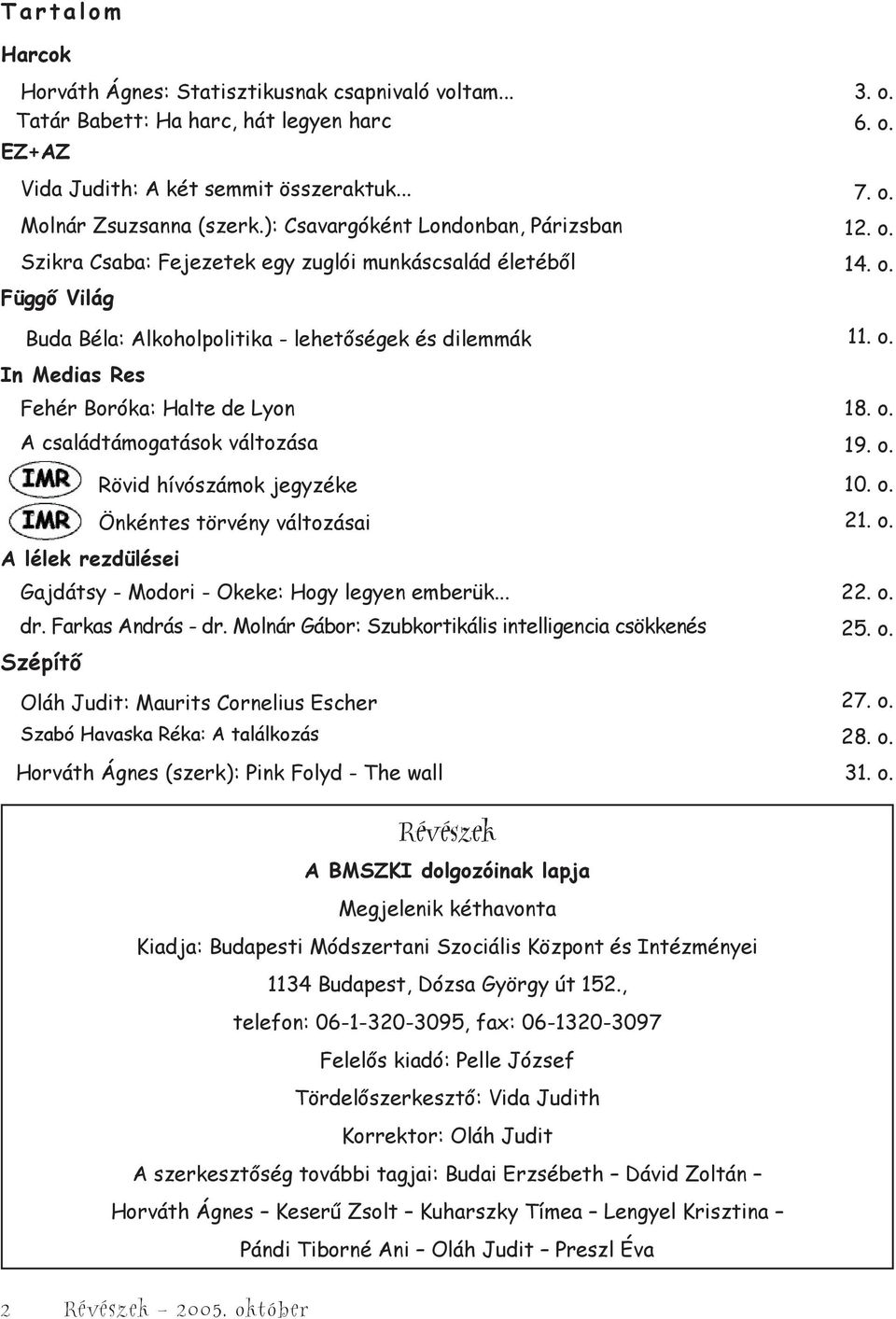 o. A családtámogatások változása 19. o. A lélek rezdülései Rövid hívószámok jegyzéke 10. o. Önkéntes törvény változásai 21. o. Gajdátsy - Modori - Okeke: Hogy legyen emberük... 22. o. dr.