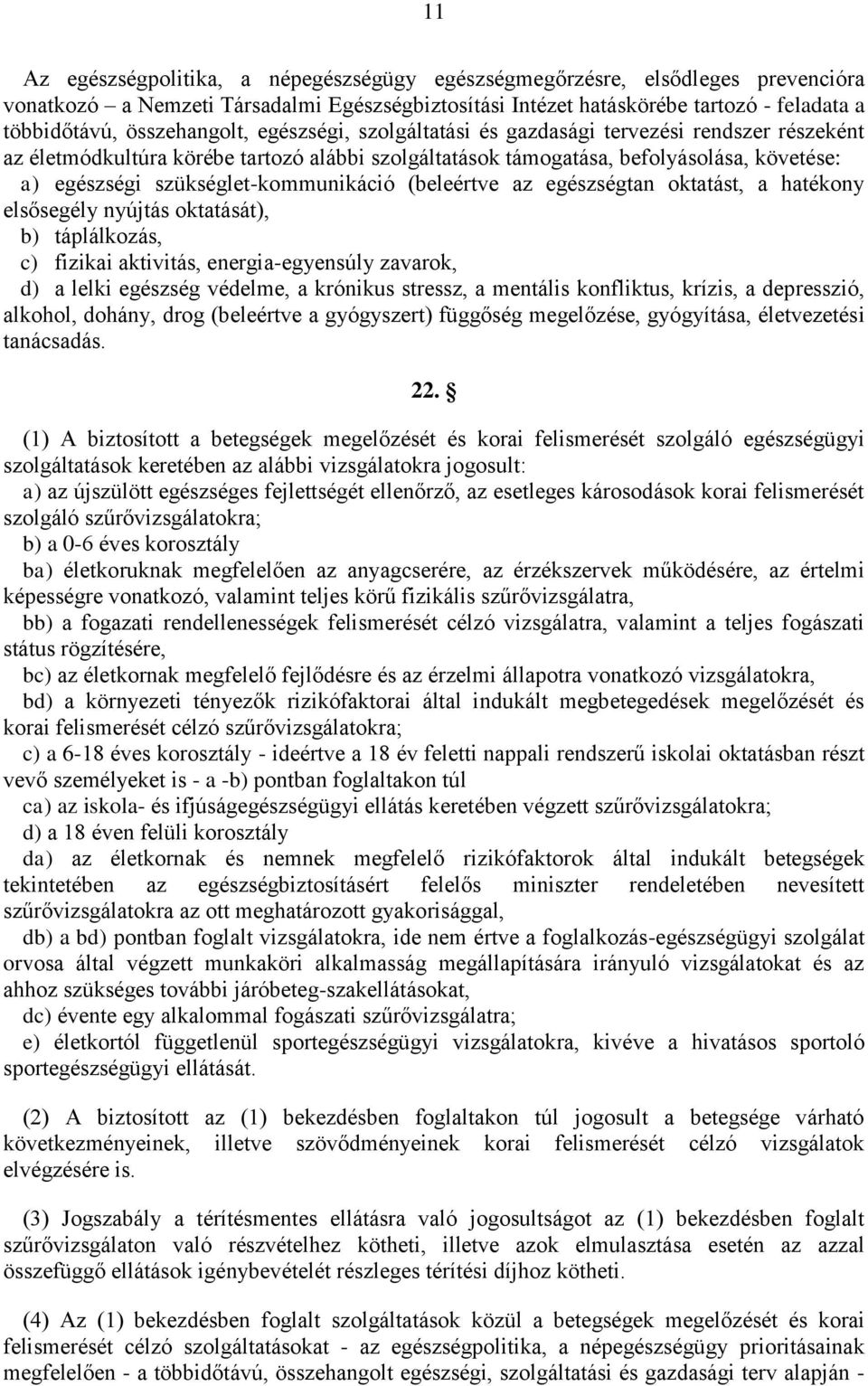 szükséglet-kommunikáció (beleértve az egészségtan oktatást, a hatékony elsősegély nyújtás oktatását), b) táplálkozás, c) fizikai aktivitás, energia-egyensúly zavarok, d) a lelki egészség védelme, a