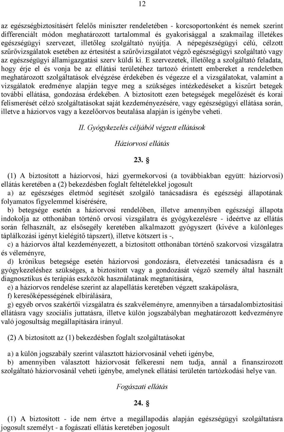 A népegészségügyi célú, célzott szűrővizsgálatok esetében az értesítést a szűrővizsgálatot végző egészségügyi szolgáltató vagy az egészségügyi államigazgatási szerv küldi ki.