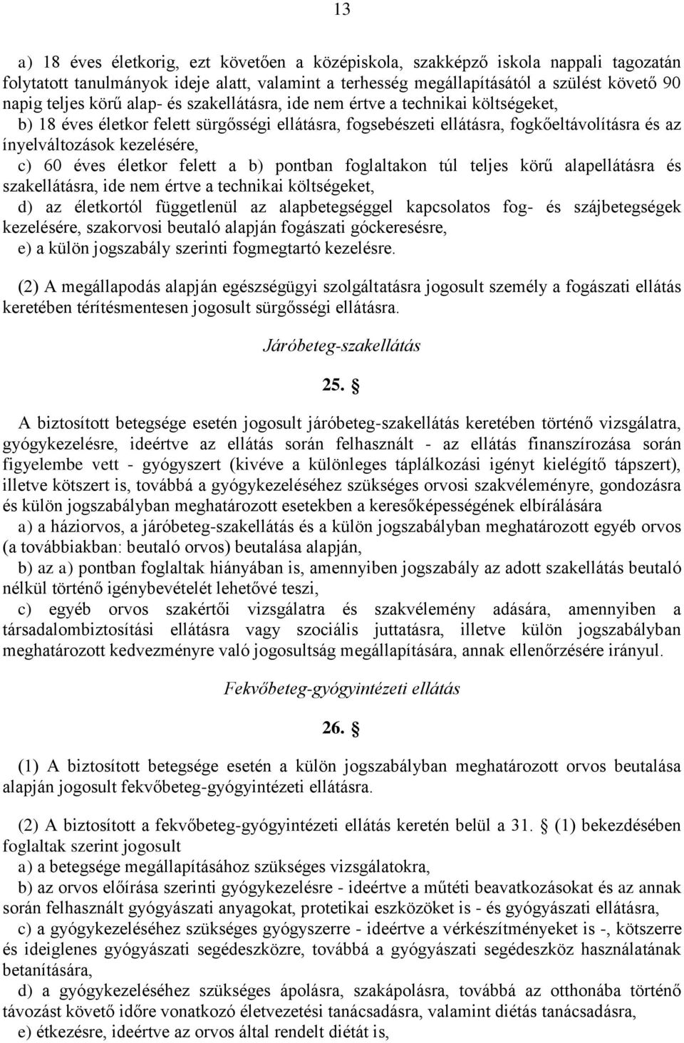 életkor felett a b) pontban foglaltakon túl teljes körű alapellátásra és szakellátásra, ide nem értve a technikai költségeket, d) az életkortól függetlenül az alapbetegséggel kapcsolatos fog- és