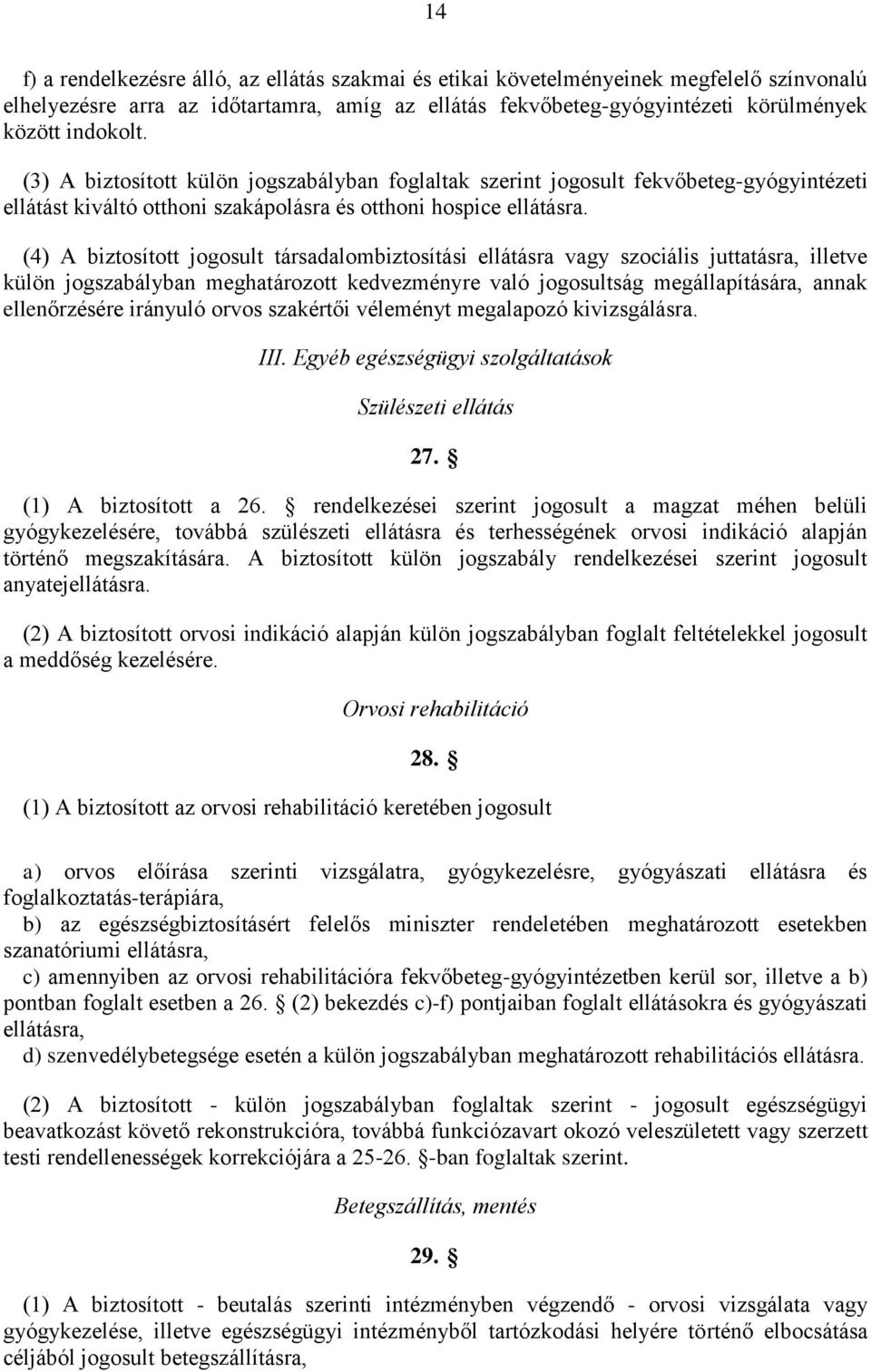 (4) A biztosított jogosult társadalombiztosítási ellátásra vagy szociális juttatásra, illetve külön jogszabályban meghatározott kedvezményre való jogosultság megállapítására, annak ellenőrzésére