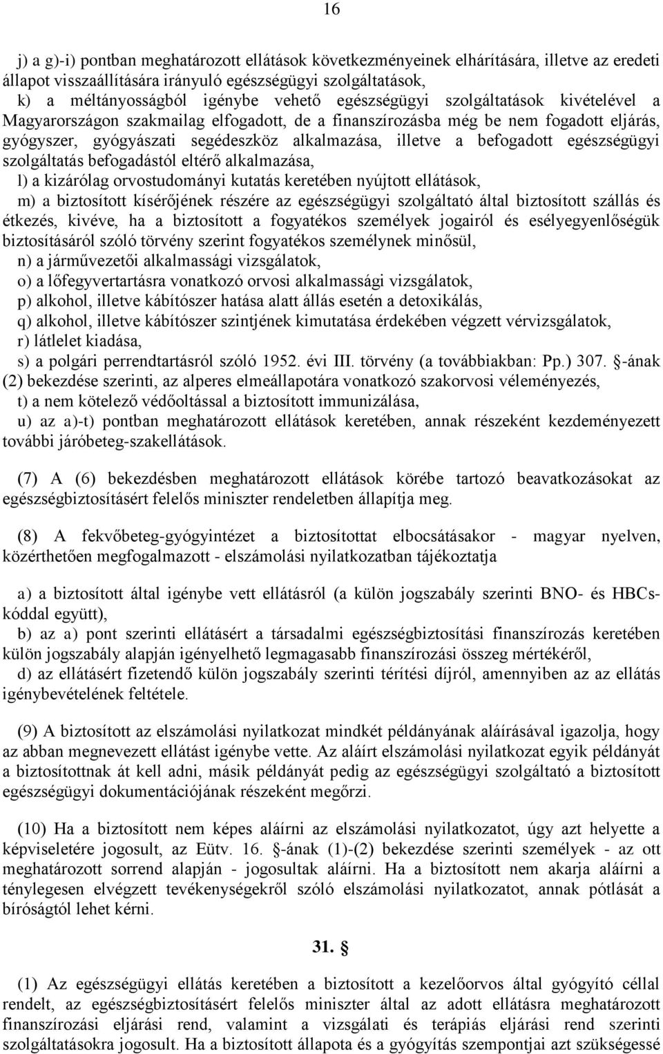 egészségügyi szolgáltatás befogadástól eltérő alkalmazása, l) a kizárólag orvostudományi kutatás keretében nyújtott ellátások, m) a biztosított kísérőjének részére az egészségügyi szolgáltató által