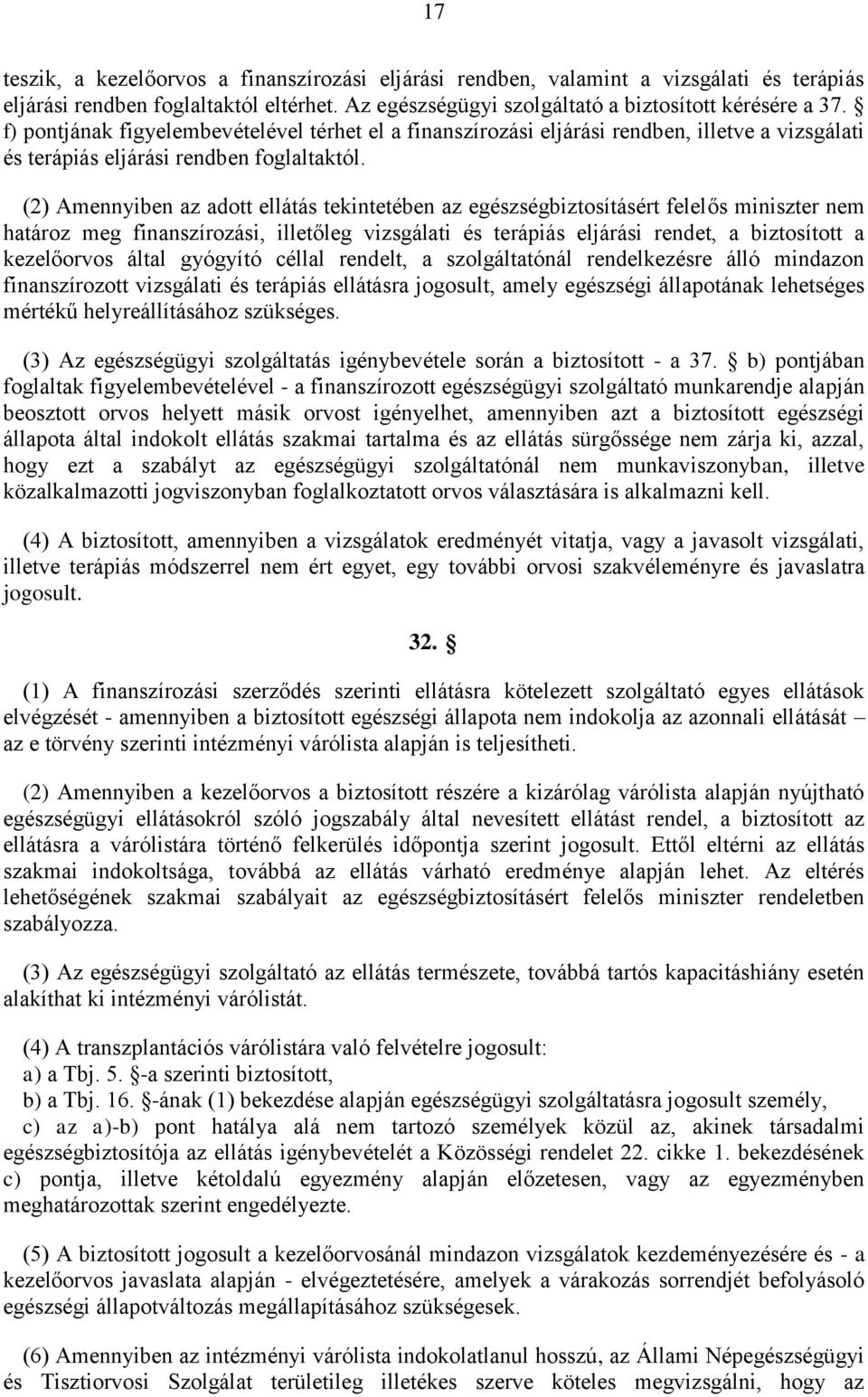 (2) Amennyiben az adott ellátás tekintetében az egészségbiztosításért felelős miniszter nem határoz meg finanszírozási, illetőleg vizsgálati és terápiás eljárási rendet, a biztosított a kezelőorvos