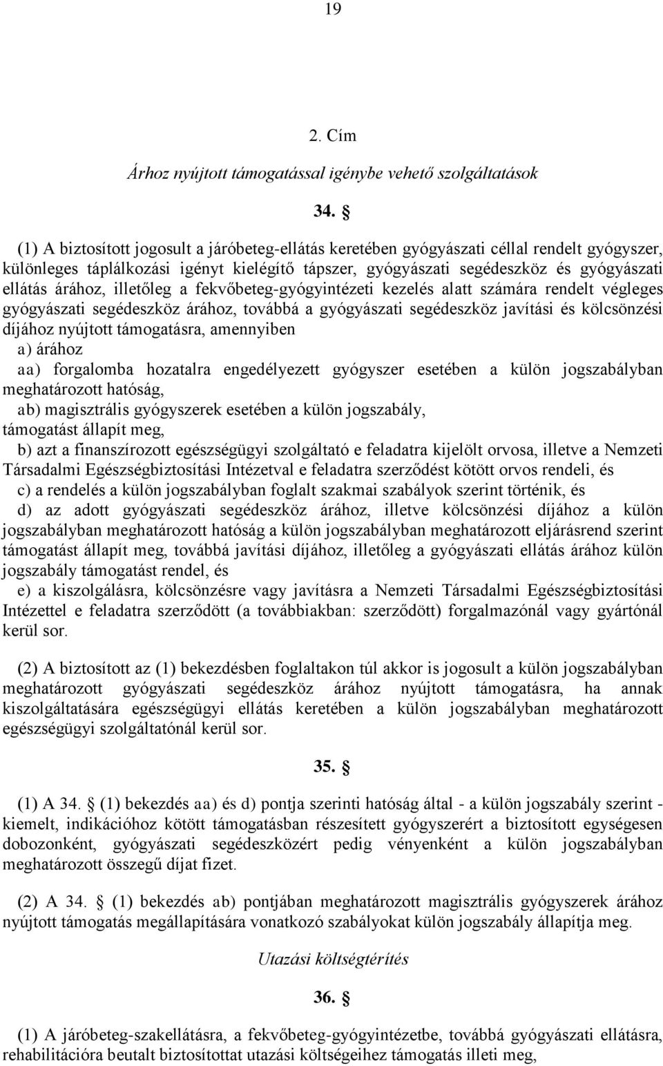 illetőleg a fekvőbeteg-gyógyintézeti kezelés alatt számára rendelt végleges gyógyászati segédeszköz árához, továbbá a gyógyászati segédeszköz javítási és kölcsönzési díjához nyújtott támogatásra,