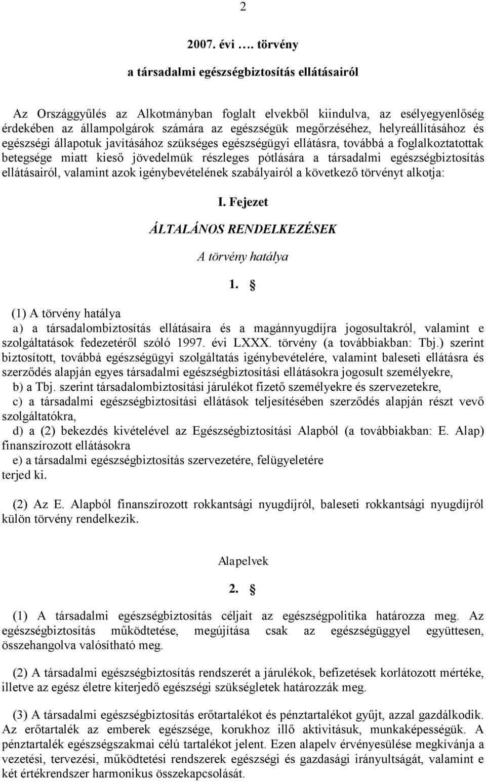 helyreállításához és egészségi állapotuk javításához szükséges egészségügyi ellátásra, továbbá a foglalkoztatottak betegsége miatt kieső jövedelmük részleges pótlására a társadalmi egészségbiztosítás