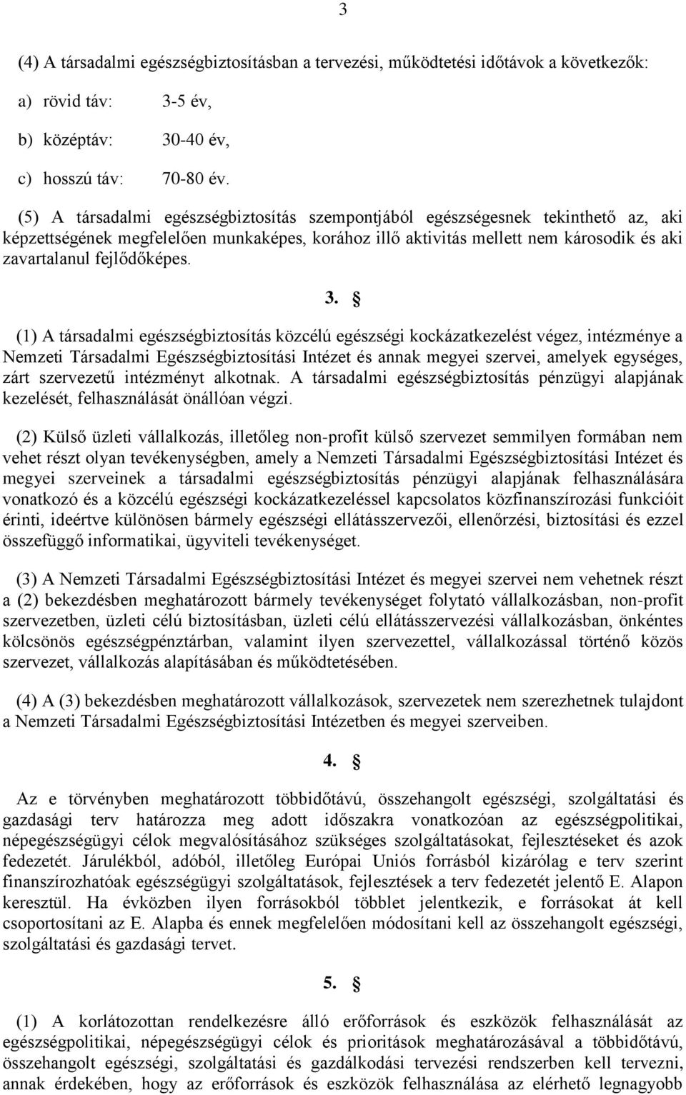 3. (1) A társadalmi egészségbiztosítás közcélú egészségi kockázatkezelést végez, intézménye a Nemzeti Társadalmi Egészségbiztosítási Intézet és annak megyei szervei, amelyek egységes, zárt szervezetű