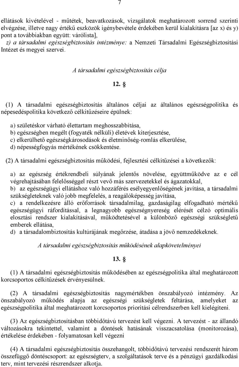 (1) A társadalmi egészségbiztosítás általános céljai az általános egészségpolitika és népesedéspolitika következő célkitűzéseire épülnek: a) születéskor várható élettartam meghosszabbítása, b)