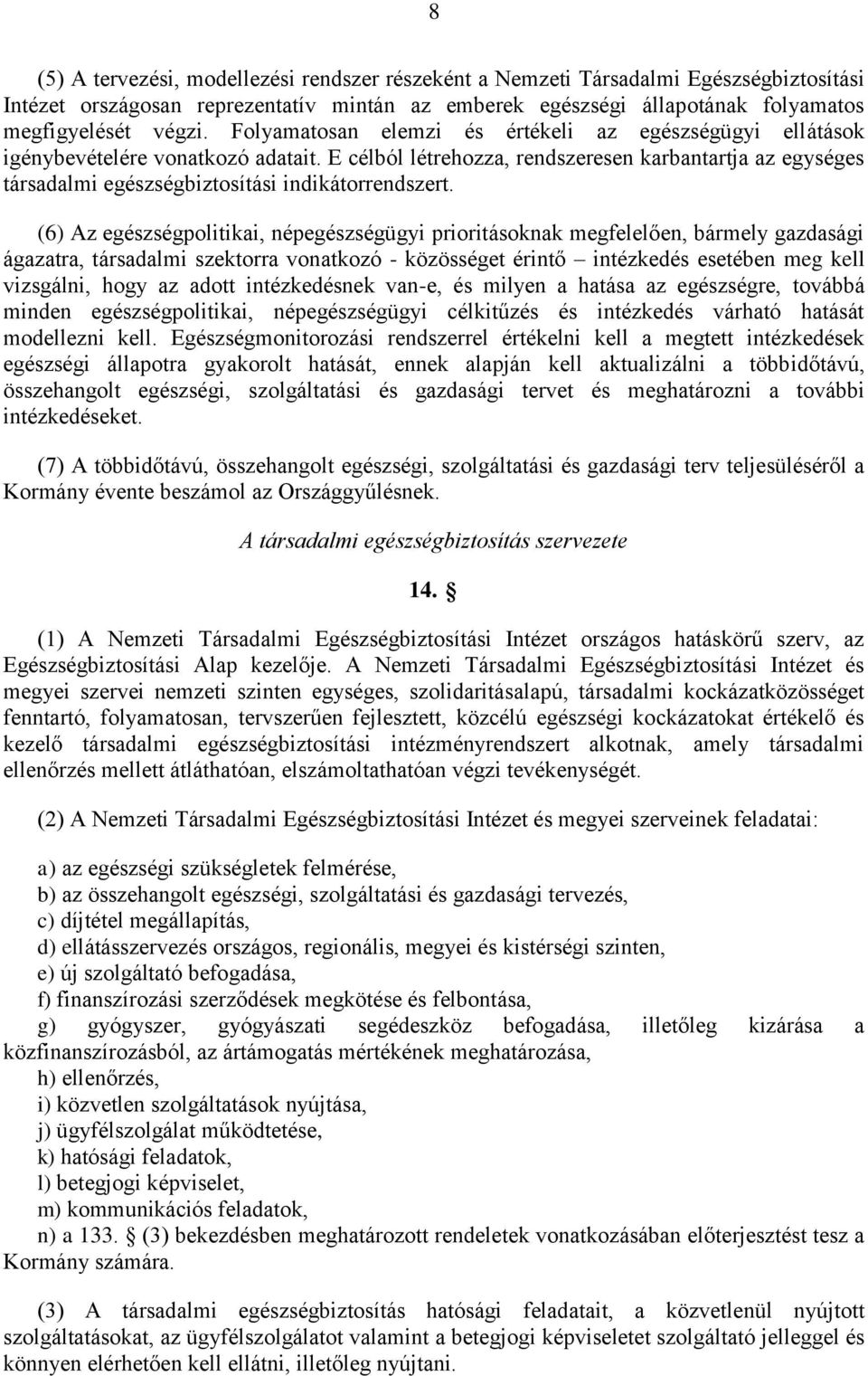 E célból létrehozza, rendszeresen karbantartja az egységes társadalmi egészségbiztosítási indikátorrendszert.