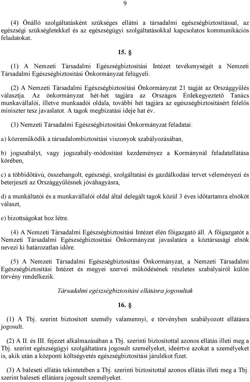 (2) A Nemzeti Társadalmi Egészségbiztosítási Önkormányzat 21 tagját az Országgyűlés választja.