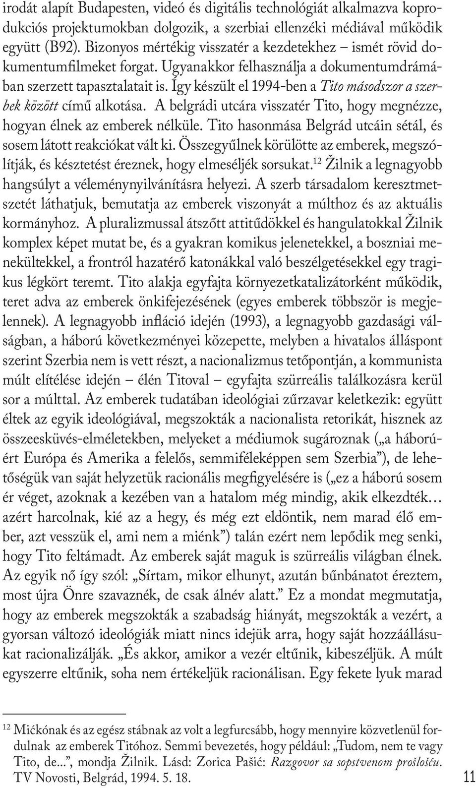 Így készült el 1994-ben a Tito másodszor a szerbek között című alkotása. A belgrádi utcára visszatér Tito, hogy megnézze, hogyan élnek az emberek nélküle.