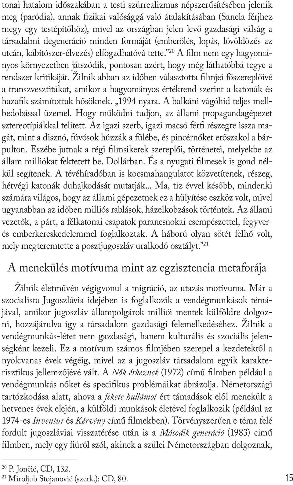 20 A film nem egy hagyományos környezetben játszódik, pontosan azért, hogy még láthatóbbá tegye a rendszer kritikáját.