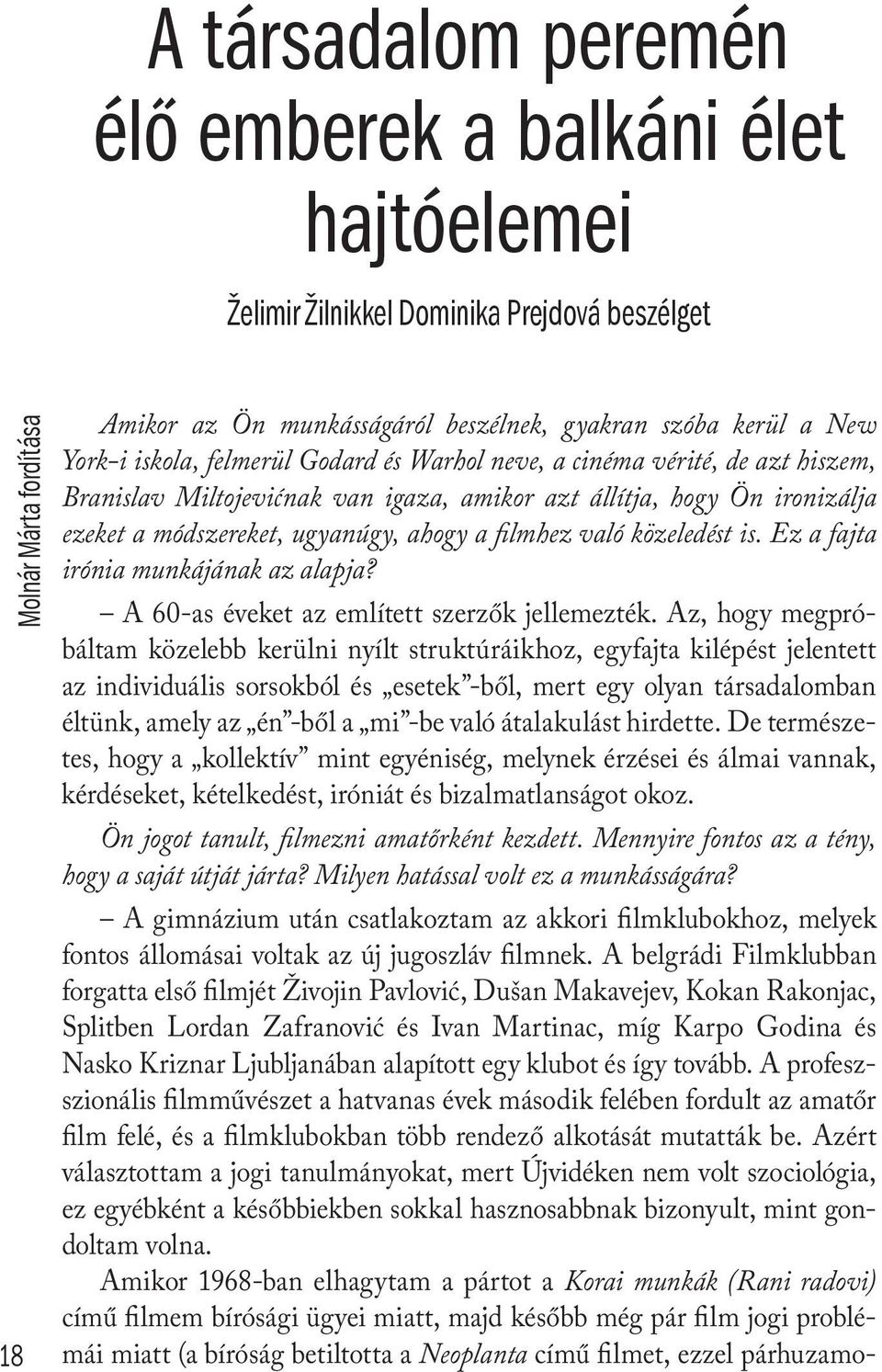 filmhez való közeledést is. Ez a fajta irónia munkájának az alapja? A 60-as éveket az említett szerzők jellemezték.