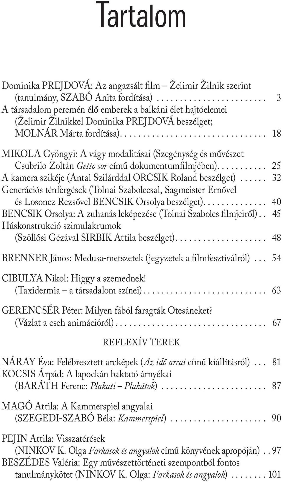 ... 18 MIKOLA Gyöngyi: A vágy modalitásai (Szegénység és művészet Csubrilo Zoltán Getto sor című dokumentumfilmjében).... 25 A kamera szikéje (Antal Szilárddal ORCSIK Roland beszélget).