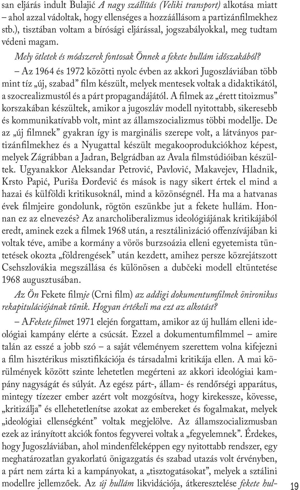 Az 1964 és 1972 közötti nyolc évben az akkori Jugoszláviában több mint tíz új, szabad film készült, melyek mentesek voltak a didaktikától, a szocrealizmustól és a párt propagandájától.