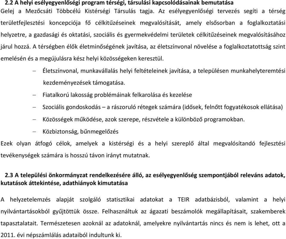 területek célkitűzéseinek megvlósításához járul hozzá. A térségben élők életminőségének jvítás, z életszínvonl növelése fogllkozttottság szint emelésén és megújulásr kész helyi közösségeken keresztül.