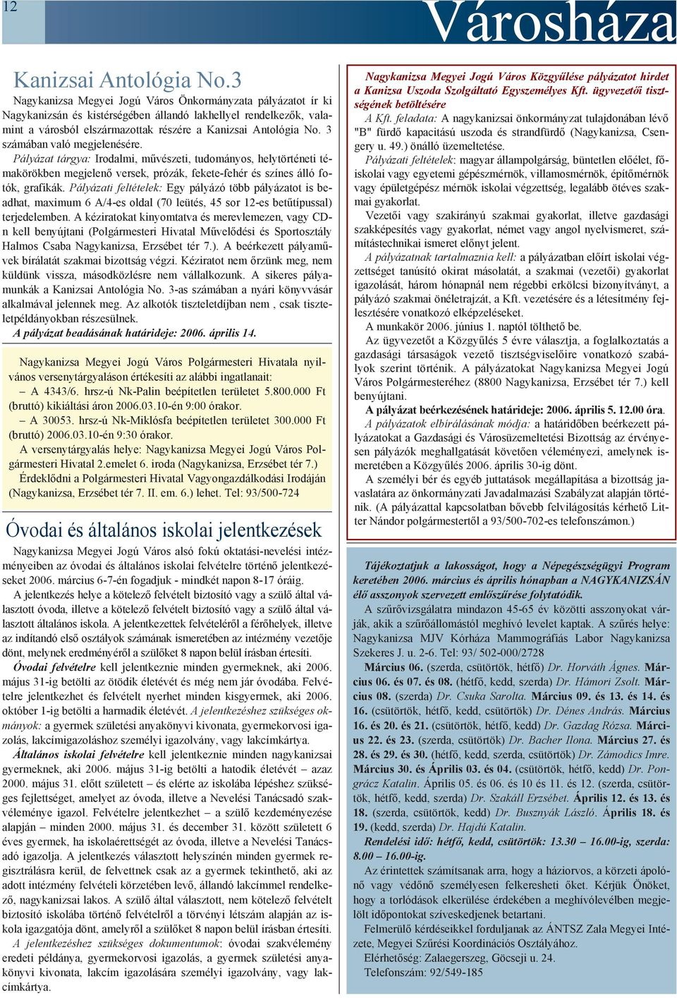 3 számában való megjelenésére. Pályázat tárgya: Irodalmi, mûvészeti, tudományos, helytörténeti témakörökben megjelenõ versek, prózák, fekete-fehér és színes álló fotók, grafikák.