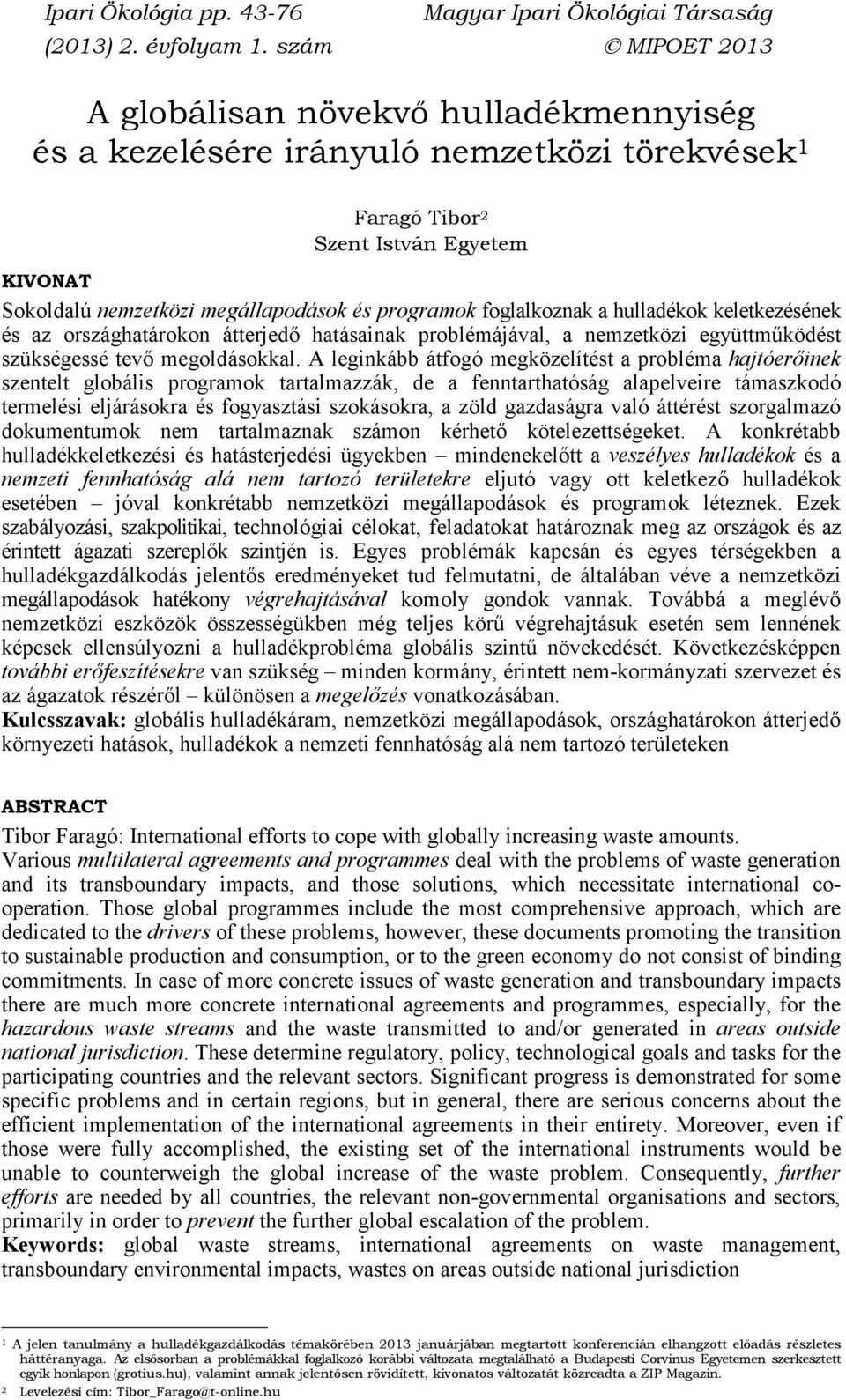 nemzetközi megállapodások és programok foglalkoznak a hulladékok keletkezésének és az országhatárokon átterjedı hatásainak problémájával, a nemzetközi együttmőködést szükségessé tevı megoldásokkal.