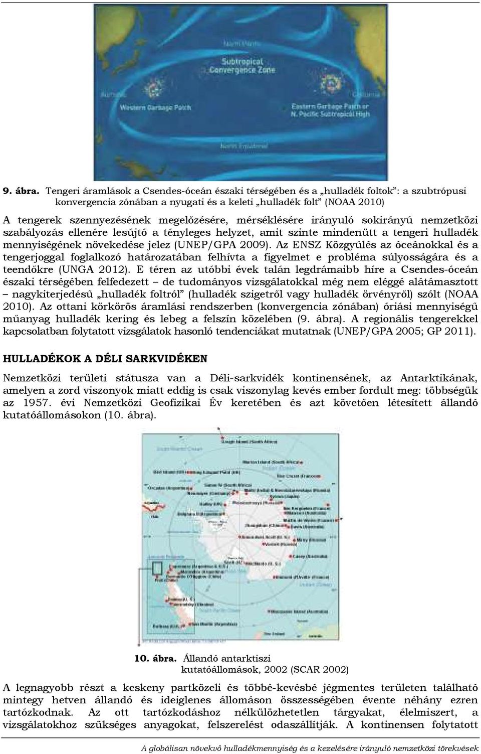 mérséklésére irányuló sokirányú nemzetközi szabályozás ellenére lesújtó a tényleges helyzet, amit szinte mindenütt a tengeri hulladék mennyiségének növekedése jelez (UNEP/GPA 2009).