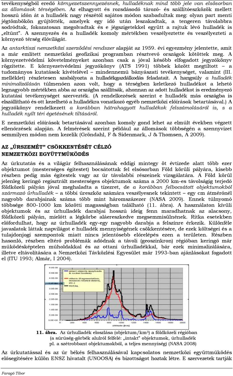 leszakadtak, a tengeren távolabbra sodródtak, fokozatosan megolvadtak és e jégszigetekkel együtt a rajtuk lévı hulladék is eltőnt.